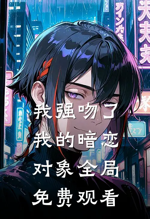 我强吻了我的暗恋对象全局免费观看