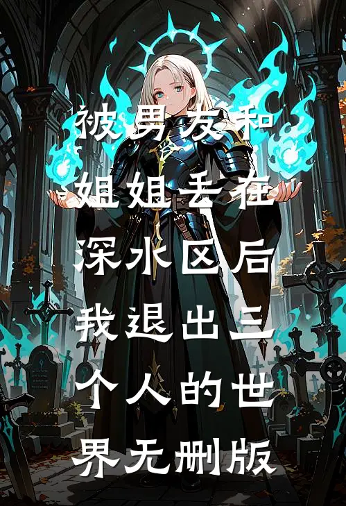 被男友和姐姐丢在深水区后，我退出三个人的世界无删版