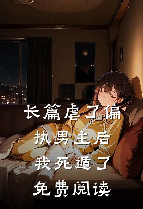 长篇虐了偏执男主后我死遁了免费阅读