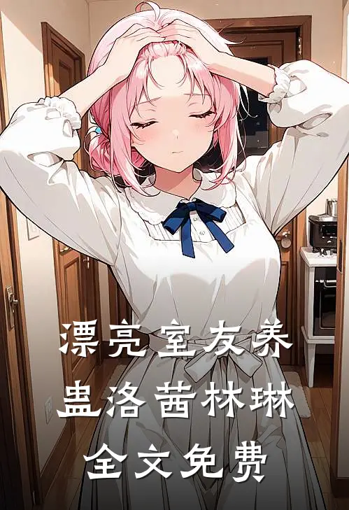 漂亮室友养蛊洛茜林琳全文免费