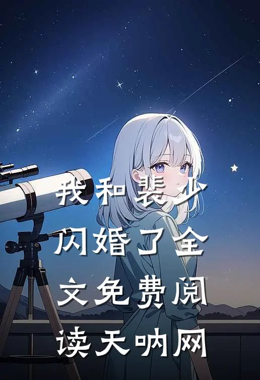 我和裴少闪婚了全文免费阅读天呐网