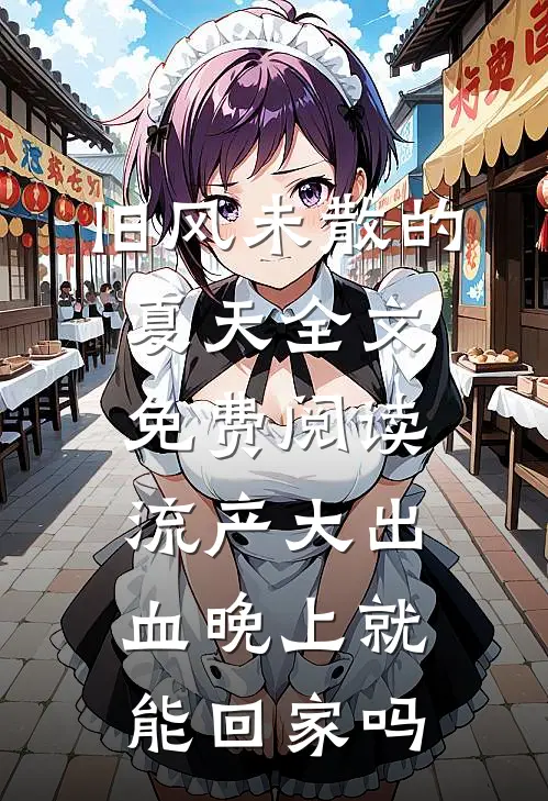 旧风未散的夏天全文免费阅读流产大出血晚上就能回家吗