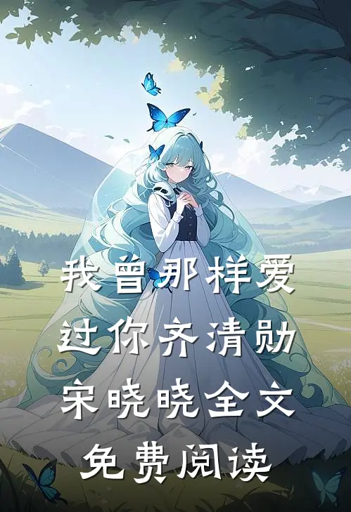 我曾那样爱过你齐清勋宋晓晓全文免费阅读