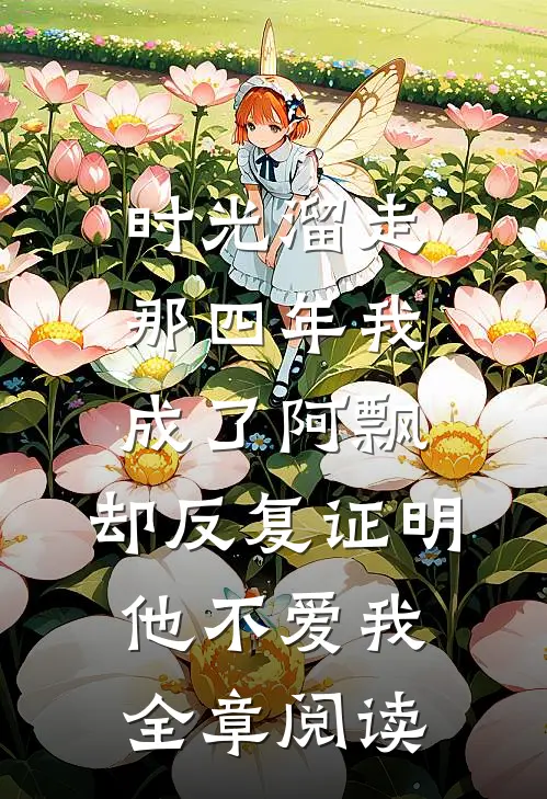 时光溜走那四年我成了阿飘，却反复证明他不爱我全章阅读