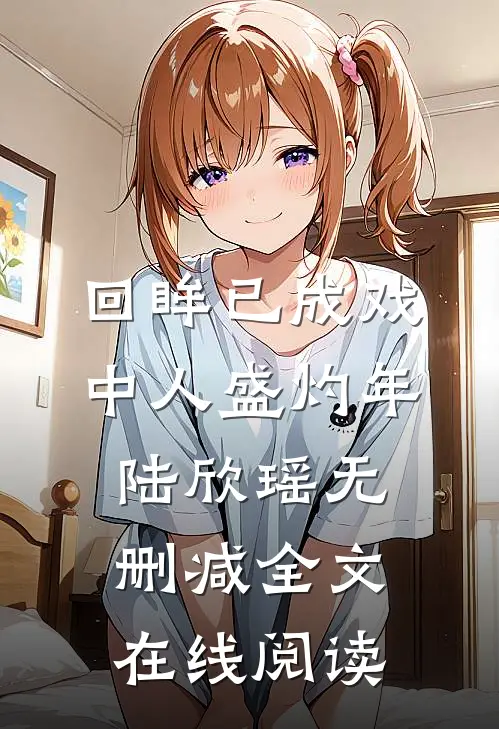 回眸已成戏中人盛灼年陆欣瑶无删减全文在线阅读