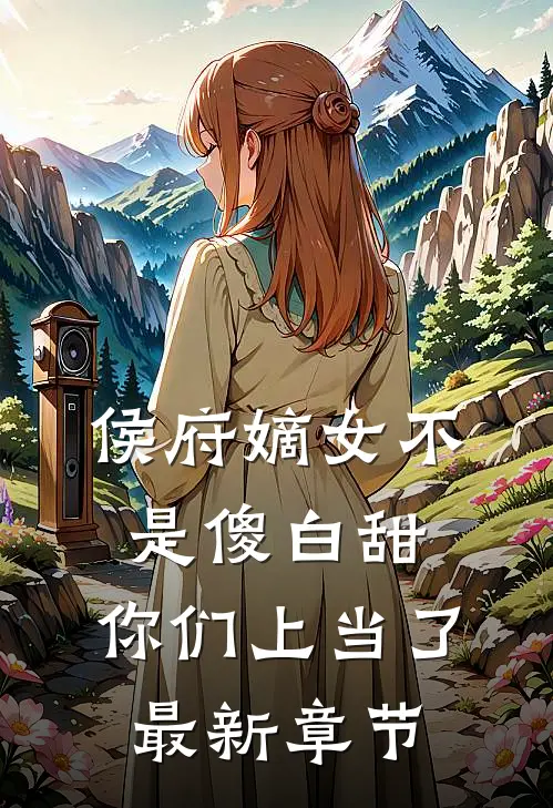 侯府嫡女不是傻白甜，你们上当了最新章节