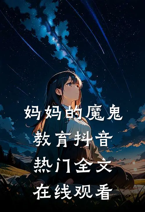 妈妈的魔鬼教育抖音热门全文在线观看