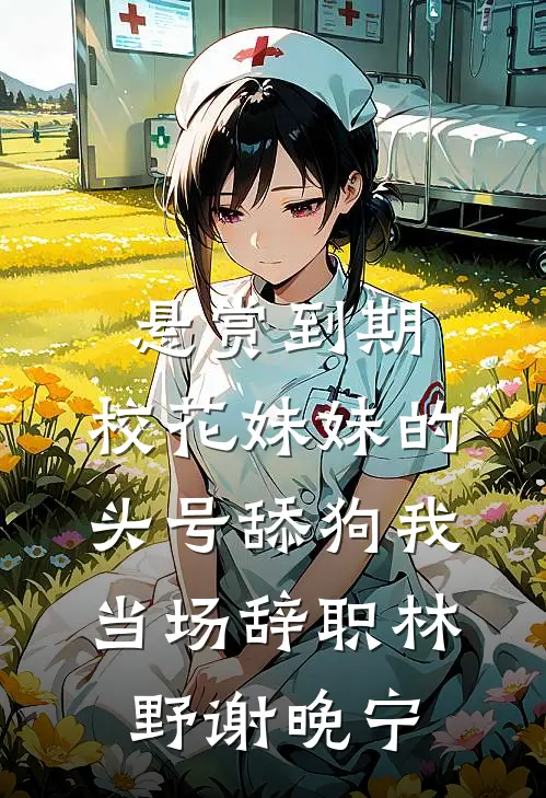 悬赏到期，校花妹妹的头号舔狗我当场辞职林野谢晚宁