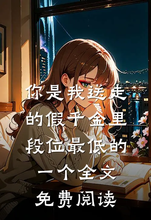 你是我送走的假千金里段位最低的一个全文免费阅读
