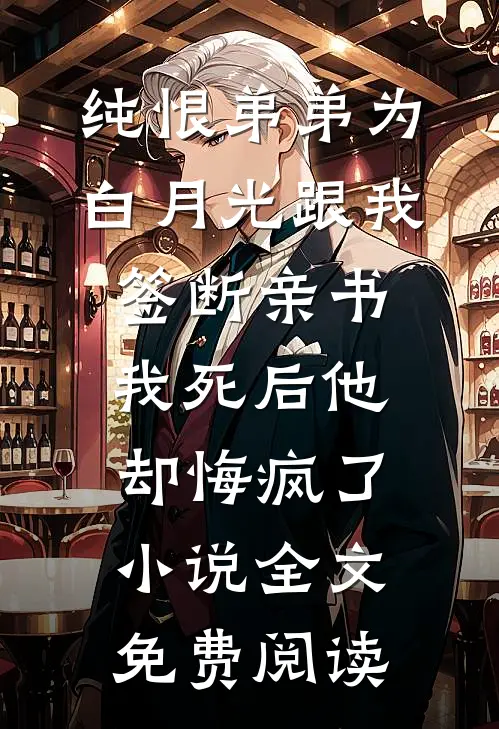 纯恨弟弟为白月光跟我签断亲书，我死后他却悔疯了小说全文免费阅读