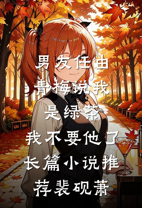 男友任由青梅说我是绿茶，我不要他了长篇小说推荐裴砚萧