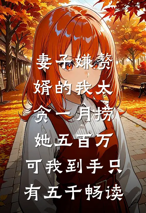 妻子嫌赘婿的我太贪一月捞她五百万，可我到手只有五千畅读