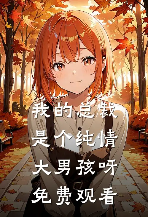 我的总裁是个纯情大男孩呀免费观看