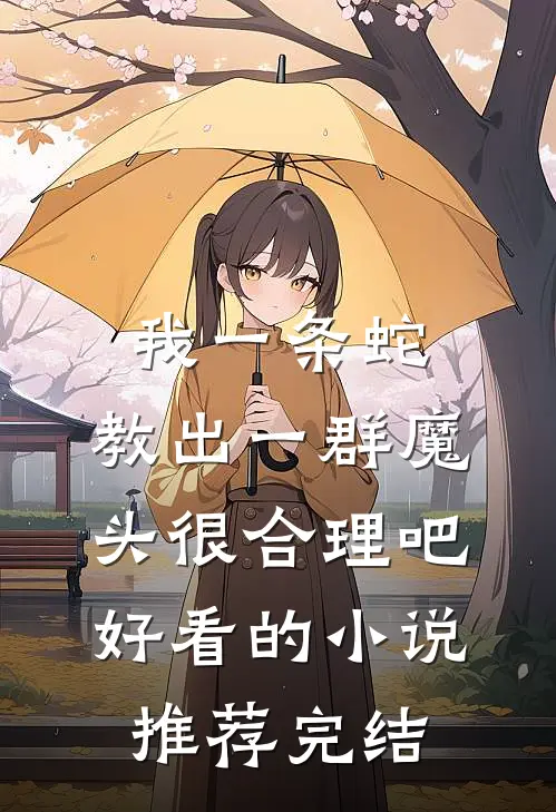 我一条蛇，教出一群魔头很合理吧好看的小说推荐完结