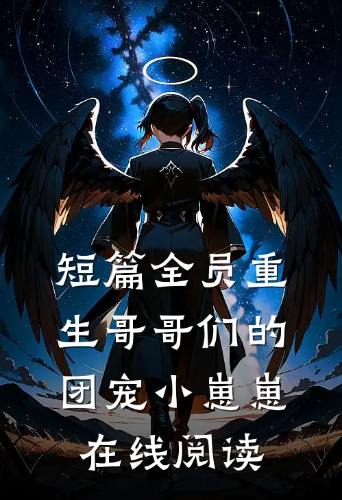 短篇全员重生哥哥们的团宠小崽崽在线阅读