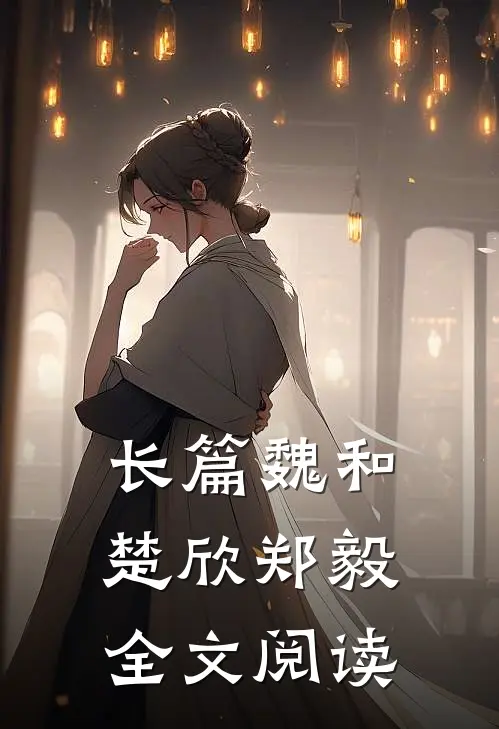 长篇魏和楚欣郑毅全文阅读