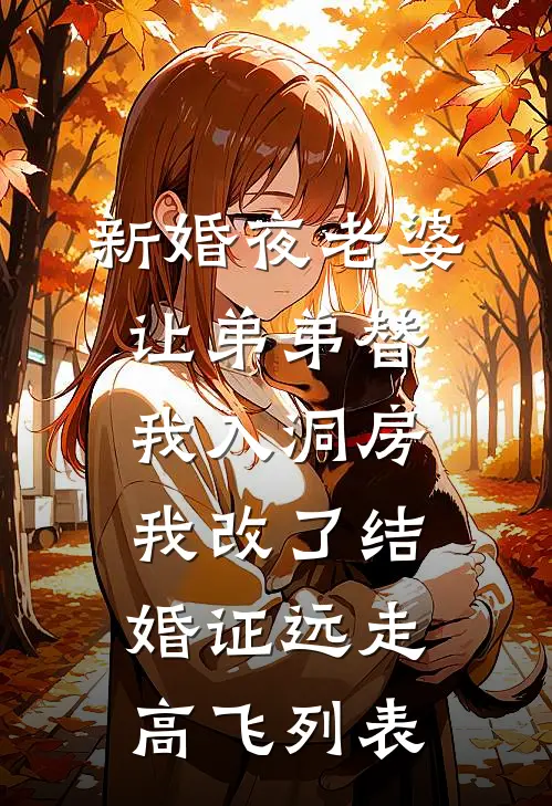 新婚夜老婆让弟弟替我入洞房，我改了结婚证远走高飞列表