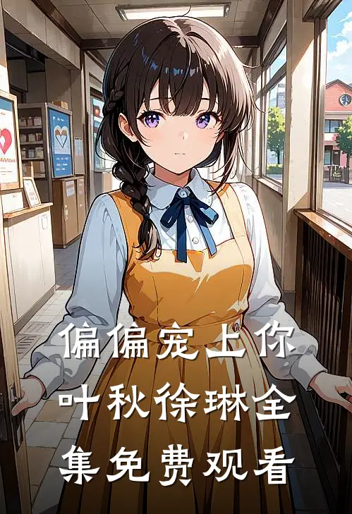 偏偏宠上你叶秋徐琳 全集免费观看