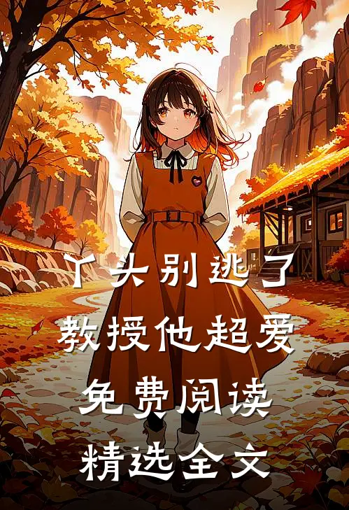 丫头别逃了教授他超爱免费阅读精选全文