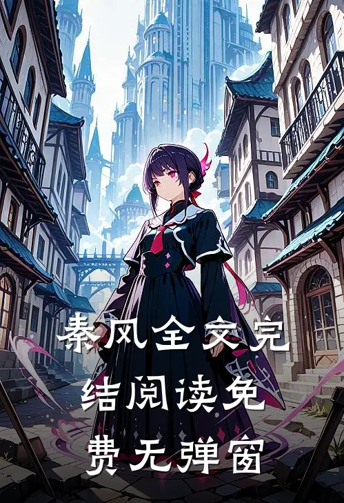 秦风全文完结阅读免费无弹窗