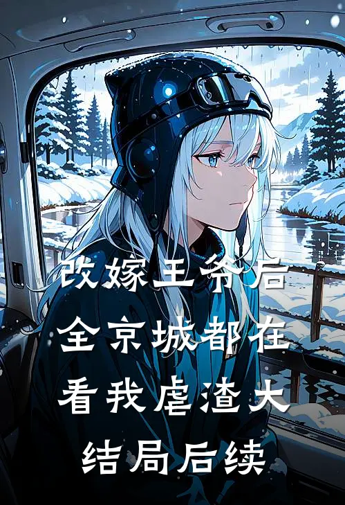 改嫁王爷后，全京城都在看我虐渣大结局后续