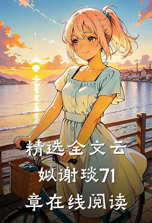 精选全文云姒谢琰71章在线阅读