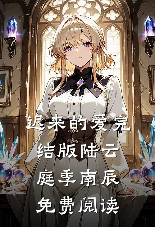 迟来的爱完结版陆云庭季南辰免费阅读