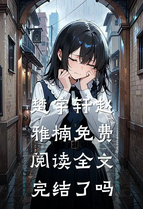 楚宇轩赵雅楠免费阅读全文完结了吗