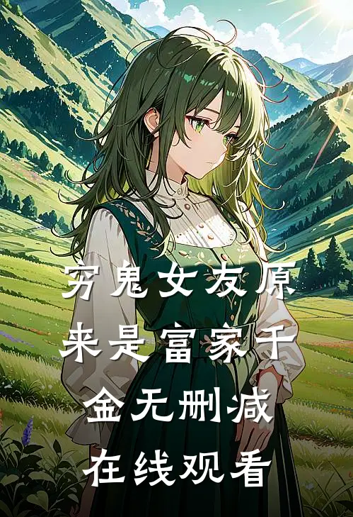 穷鬼女友原来是富家千金无删减在线观看