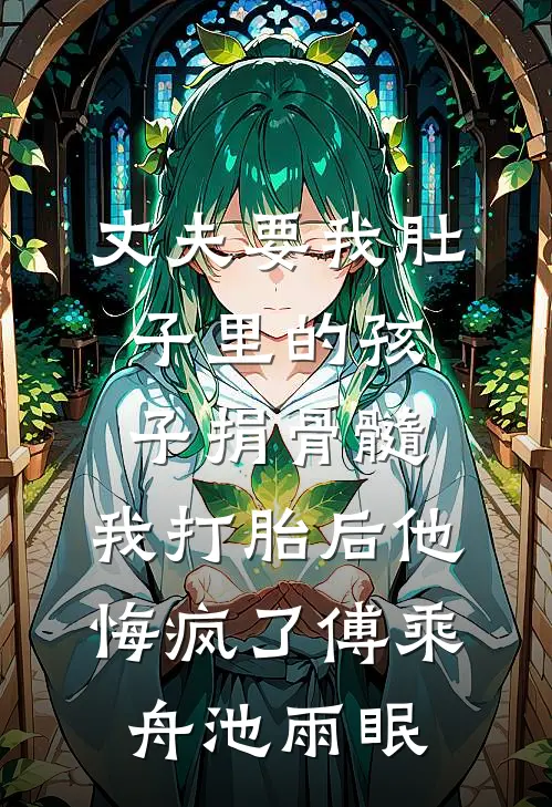 丈夫要我肚子里的孩子捐骨髓，我打胎后他悔疯了傅乘舟池雨眠