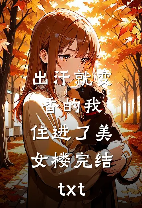 出汗就变香的我，住进了美女楼完结txt