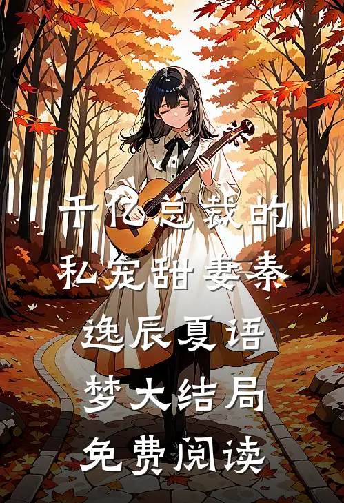 千亿总裁的私宠甜妻秦逸辰夏语梦大结局免费阅读