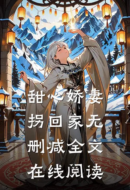 甜心娇妻拐回家无删减全文在线阅读