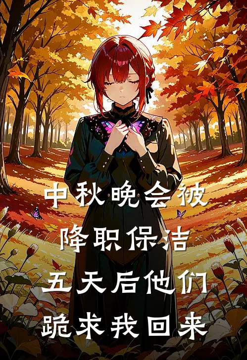 中秋晚会被降职保洁，五天后他们跪求我回来