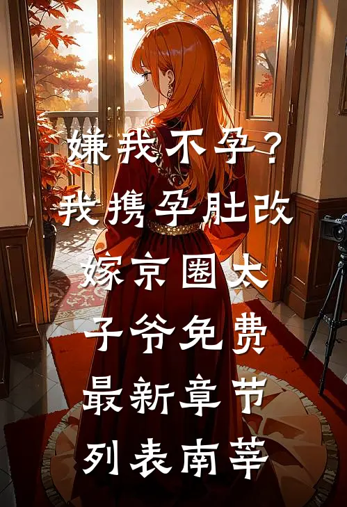 嫌我不孕？我携孕肚改嫁京圈太子爷免费最新章节列表南莘
