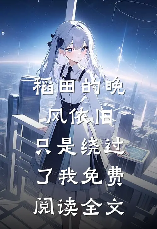 稻田的晚风依旧,只是绕过了我免费阅读全文