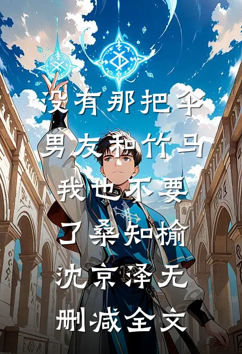 没有那把伞，男友和竹马我也不要了桑知榆沈京泽无删减全文