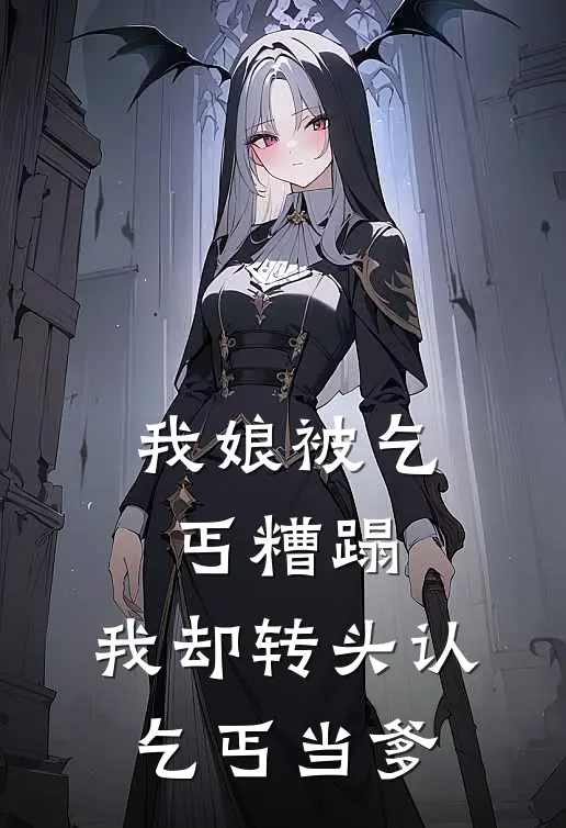 我娘被乞丐糟蹋,我却转头认乞丐当爹的