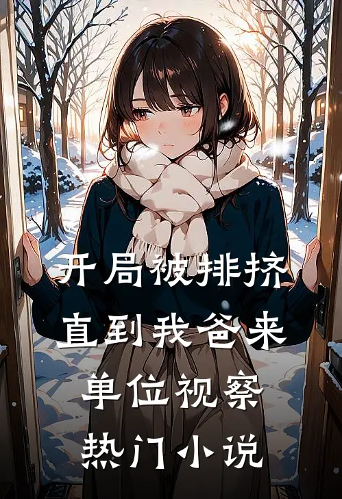 开局被排挤，直到我爸来单位视察热门小说