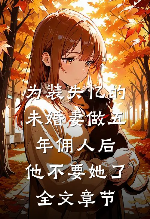 为装失忆的未婚妻做五年佣人后，他不要她了全文章节