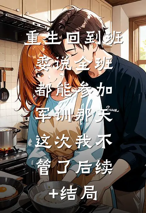 重生回到班委说全班都能参加军训那天，这次我不管了后续+结局