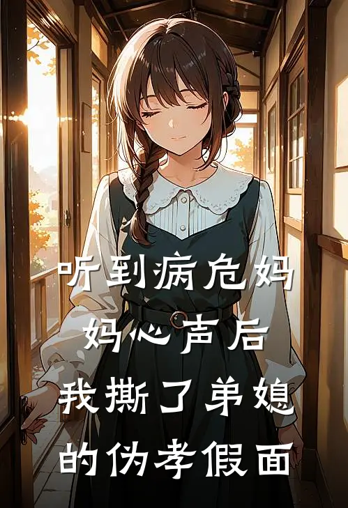 听到病危妈妈心声后，我撕了弟媳的伪孝假面