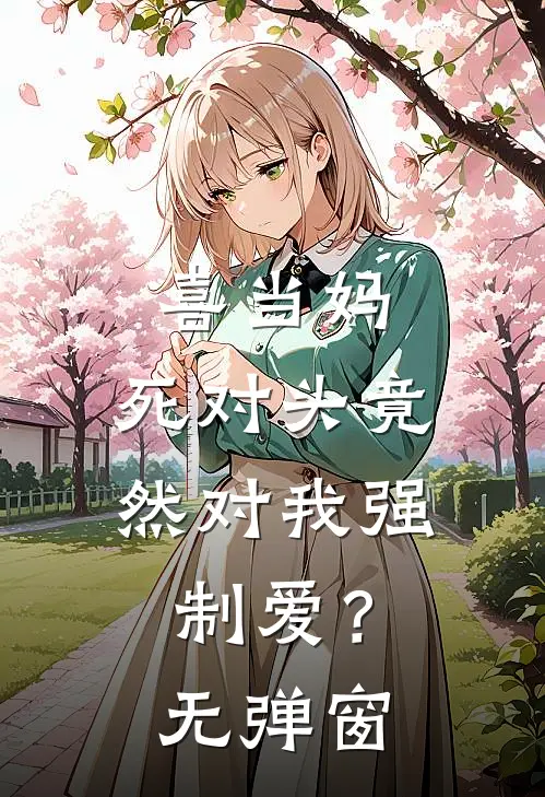喜当妈，死对头竟然对我强制爱？无弹窗