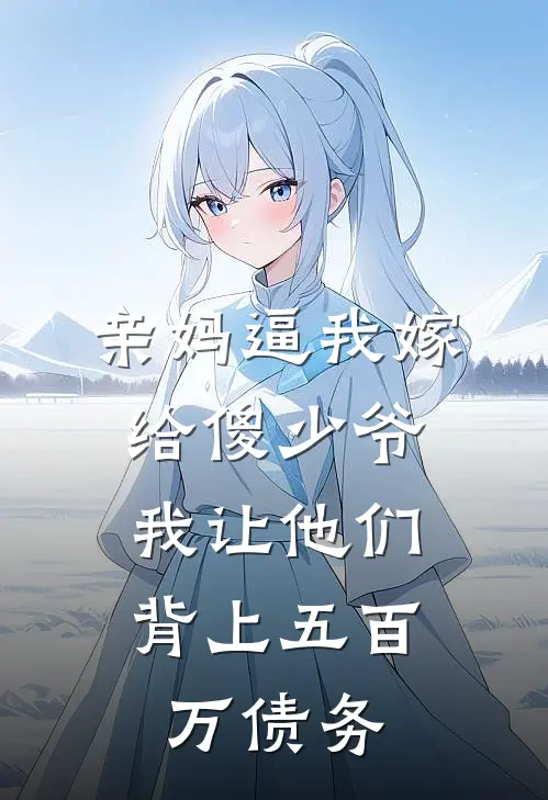亲妈逼我嫁给傻少爷，我让他们背上五百万债务