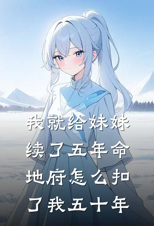 我就给妹妹续了五年命,地府怎么扣了我五十年的钱