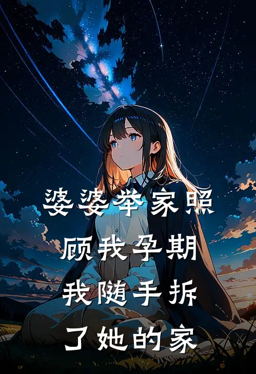 婆婆举家照顾我孕期,我随手拆了她的家产