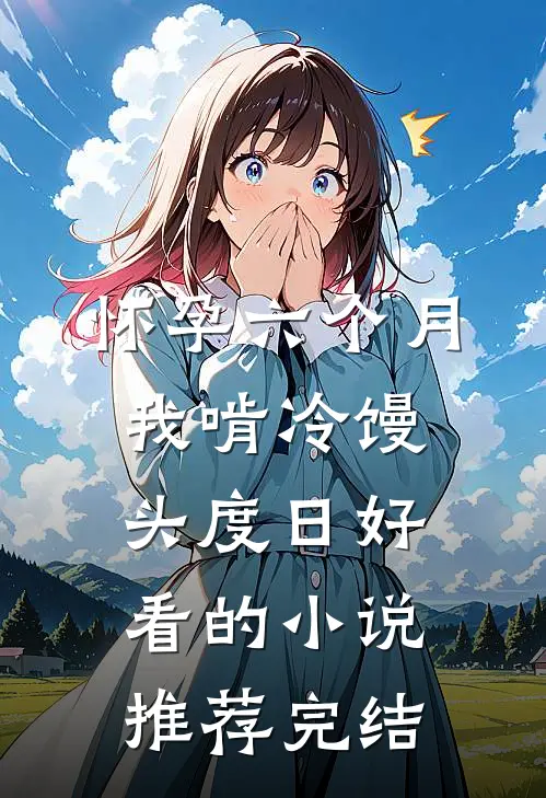 怀孕六个月，我啃冷馒头度日好看的小说推荐完结