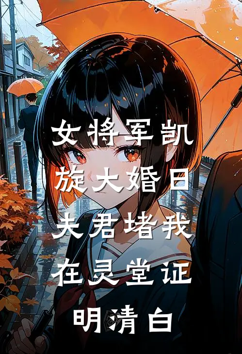 女将军凯旋大婚日，夫君堵我在灵堂证明清白