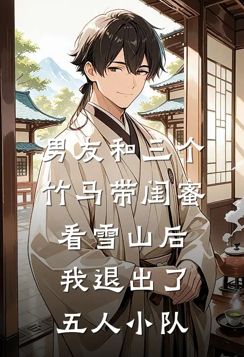 男友和三个竹马带闺蜜看雪山后，我退出了五人小队