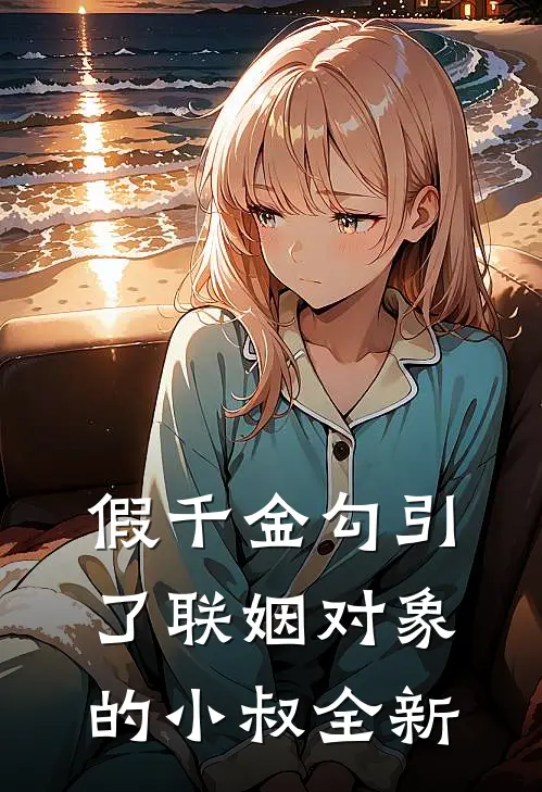 假千金勾引了联姻对象的小叔全新